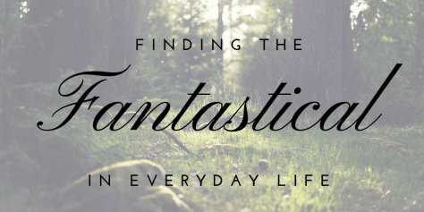 Finding the Fantastical in Everyday Life.png